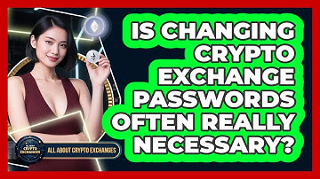 Is Changing Crypto Exchange Passwords Often Really Necessary? - All About Crypto Exchanges