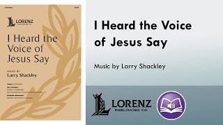 I Heard the Voice of Jesus Say (SATB) - Larry Shackley