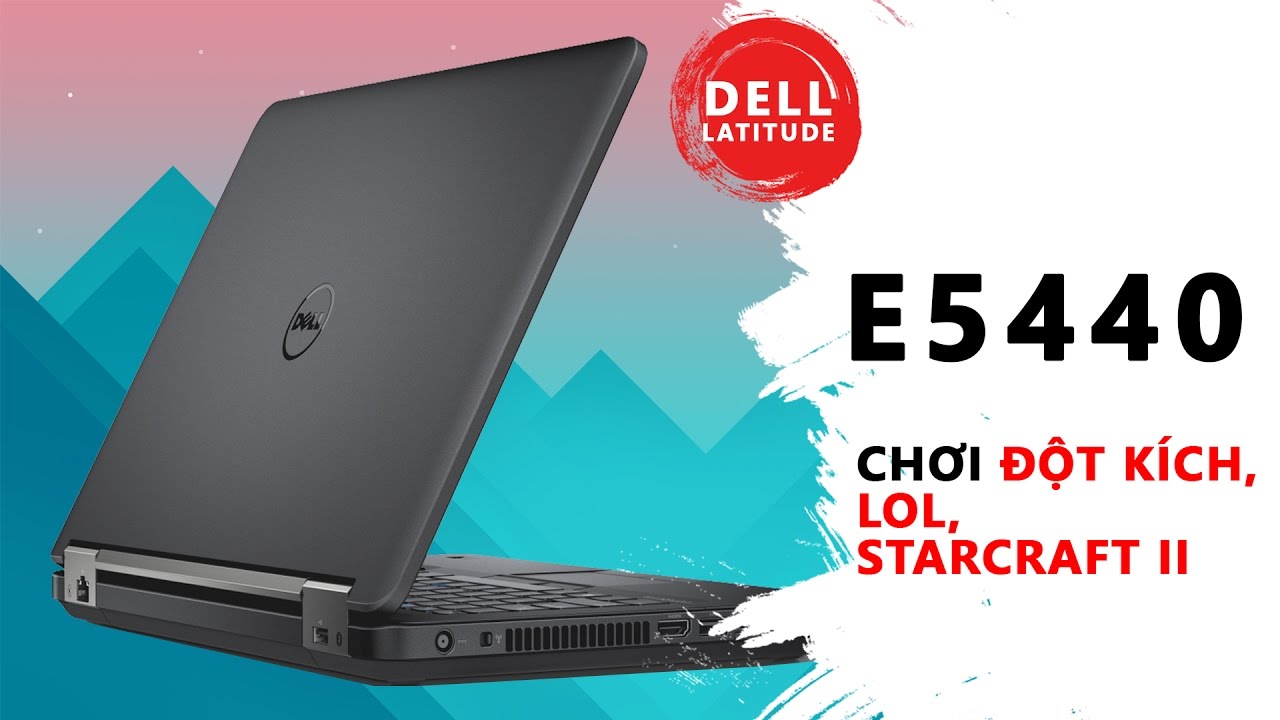 Dell E5440   chơi game Đột Kích, Liên Minh Huyền Thoại, StarCraft II với hiệu suất thực tế   Đức Việ