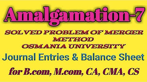 Amalgamation: 7 Problem solving on Merger Method for B.com, M.com, BBA, MBA, CA, CMA, CS, ACA