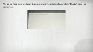 Why do we need more producers than consumers in a grassland ecosystem? Ready? Enter your answer here