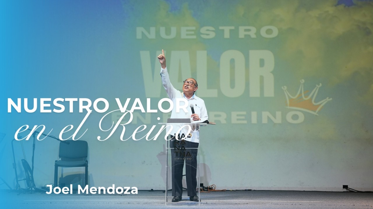Nuestro valor en el Reino - Ps. Joel Mendoza