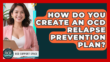 How Do You Create An OCD Relapse Prevention Plan? - OCD Support Space