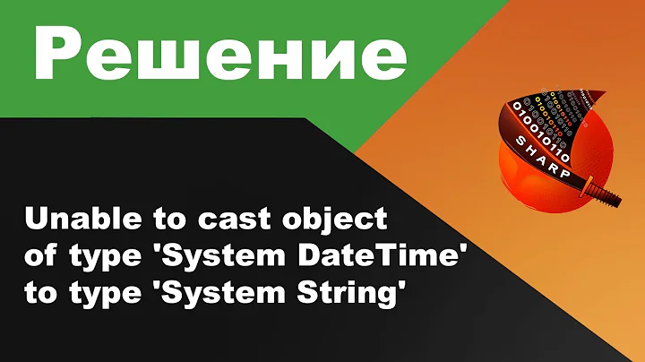 Unable to cast object of type 'System DateTime' to type 'System String'