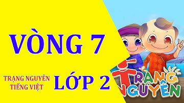 Vòng 7 -Trạng Nguyên Tiếng Việt - Lớp 2