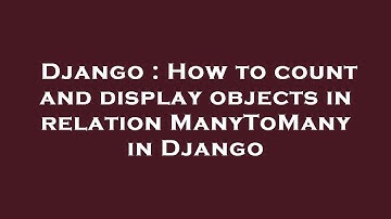 Django : How to count and display objects in relation ManyToMany in Django
