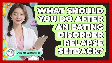 What Should You Do After An Eating Disorder Relapse Setback? - Eating Disorder Support Hub