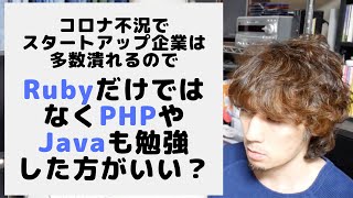コロナ不況でスタートアップ企業が多数倒産するのでRubyだけではなくPHPやJavaも勉強した方がいい？