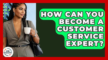 How Can You Become A Customer Service Expert? - Job Success Network