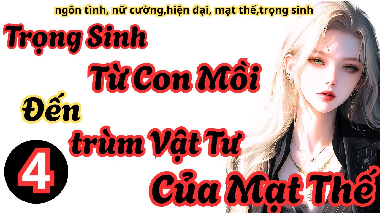 tập 4 Trọng Sinh,Từ Con Mồi ,Đến trùm Vật Tư ,Của Mạt Thế, trọng sinh,dị năng,mạt thế,vật tư.