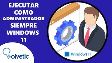 Ejecutar Aplicaciones Siempre con Privilegios de Administrador en Windows 11 ✔️