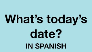 How To Say (What’s today’s date?) In Spanish