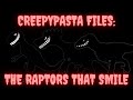 The Creepypasta Files: The Raptors That Smile