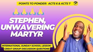 Sunday School Lesson - August 9, 2026 - Stephen, Unwavering Martyr (Acts 6 & Acts 7)