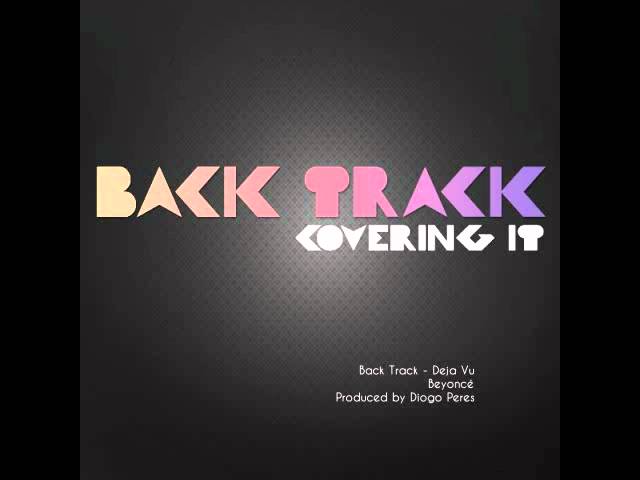 Watch BACK TRACK - Deja Vu (Beyonce Cover) on YouTube Watch BACK TRACK - Deja Vu (Beyonce Cover) on YouTube