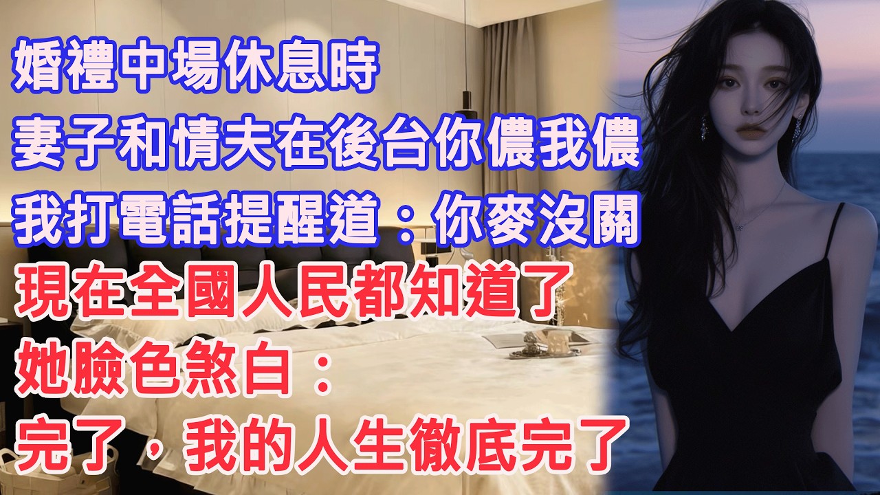 婚禮中場休息時，妻子和情夫在後台你儂我儂，我打電話提醒道：你麥沒關，現在全國人民都知道了。她臉色煞白：完了，我的人生徹底完了。