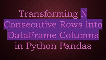 Transforming N Consecutive Rows into DataFrame Columns in Python Pandas