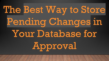 The Best Way to Store Pending Changes in Your Database for Approval