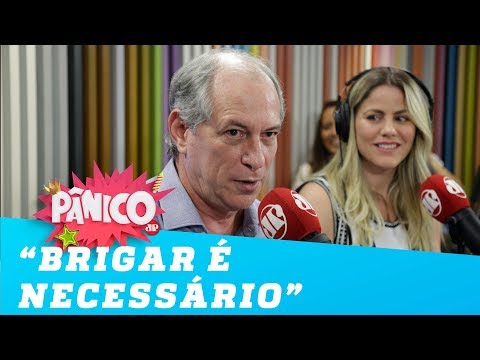 Ciro Gomes: 'Brigar é necessário'