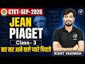 CTET CDP Jean Piaget MCQ's Part-1 Class-3 | CTET SEP 2026 | by Rohit Vaidwan Sir