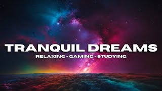 Tranquil Dreams 🎧 Chill | Relaxing Music for Gaming & Studying