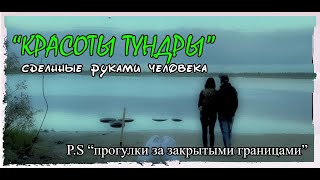 КРАСОТЫ ТУНДРЫ | СДЕЛАННЫЕ РУКАМИ ЧЕЛОВЕКА  | P.S ПРОГУЛКА ЗА ЗАКРЫТЫМИ ГРАНИЦАМИ