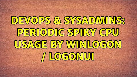 DevOps & SysAdmins: Periodic spiky CPU usage by winlogon / LogonUI (3 Solutions!!)