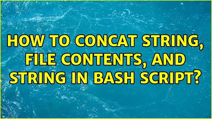 How to concat String, File Contents, and String in bash script? (2 Solutions!!)