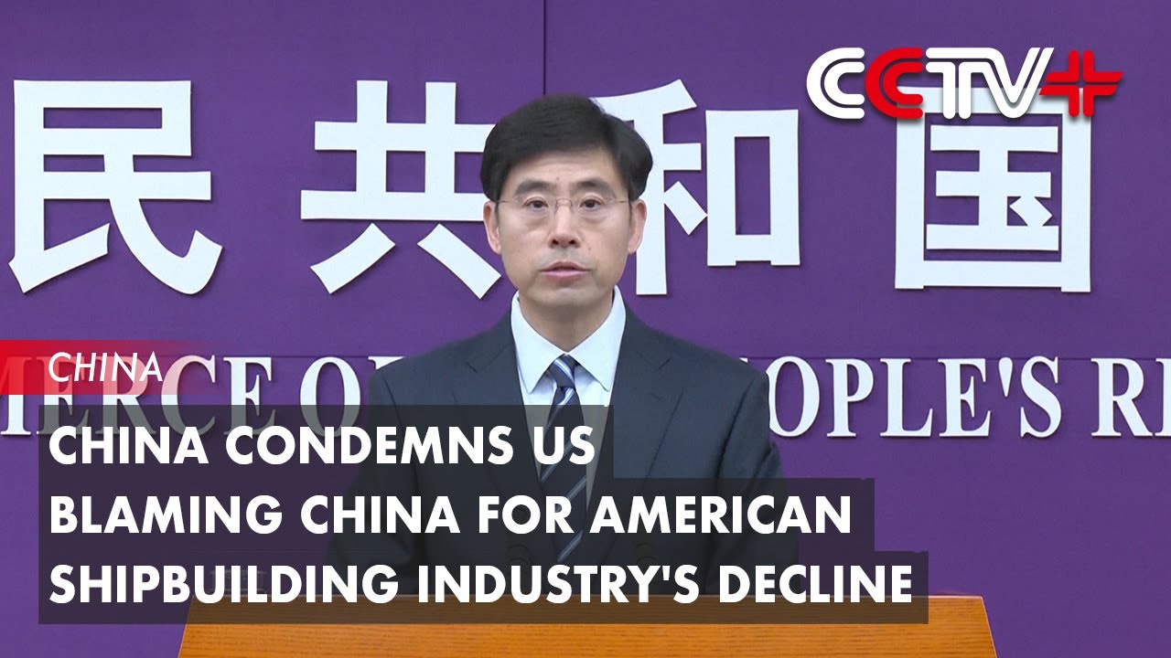 China Condemns US Blaming China for American Shipbuilding Industry's ...