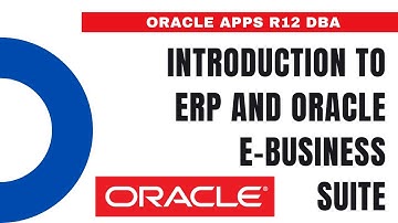 Introduction to ERP and Oracle E Business Suite - Oracle Apps DBA - E-Business Suite R12