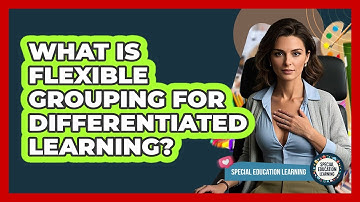 What Is Flexible Grouping For Differentiated Learning? - Special Education Learning