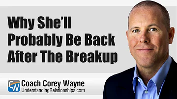 Why She’ll Probably Be Back After The Breakup