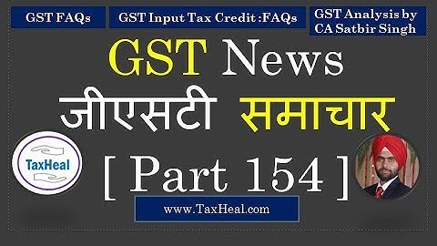 GST News [ Part 154 ] : FAQs on Input Tax Credit : by CA Satbir Singh ! TaxHeal.com