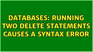 Databases: Running two DELETE statements causes a syntax error (2 Solutions!!)