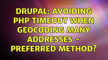 Drupal: Avoiding PHP timeout when geocoding many addresses - preferred method? (2 Solutions!!)