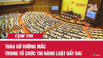 Tháo gỡ vướng mắc trong tổ chức thi hành Luật Đất đai | Cụm tin | VTV24
