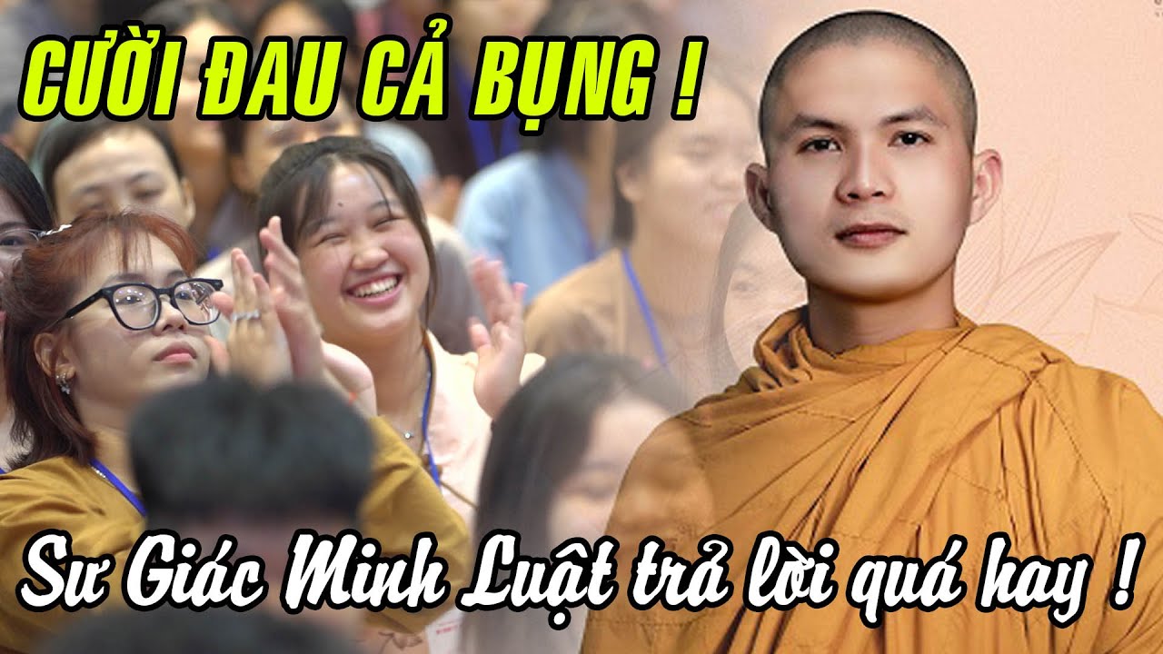 CƯỜI ĐAU CẢ BỤNG với những câu hỏi đến từ các bạn Sinh Viên - Sư Giác Minh Luật trả lời QUÁ HAY !