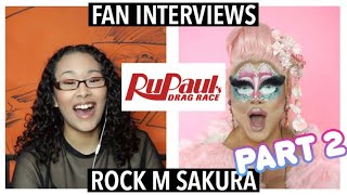 Fan Interviews - Rock M Sakura from RuPaul's Drag Race Season 12