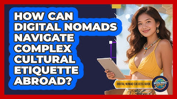 How Can Digital Nomads Navigate Complex Cultural Etiquette Abroad? - Digital Nomad Success Guide