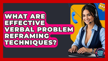 What Are Effective Verbal Problem Reframing Techniques? - Customer Support Coach