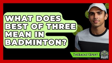 What Does Best Of Three Mean In Badminton? - The Racket Xpert