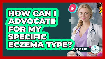 How Can I Advocate For My Specific Eczema Type? - Eczema Help Hub