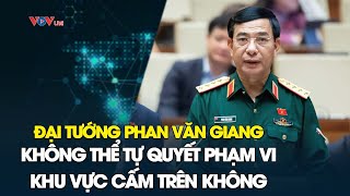 Đại tướng Phan Văn Giang: Không thể tự quyết phạm vi khu vực cấm trên không