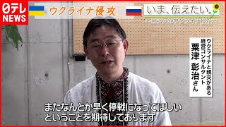 【いま、伝えたい】「ウクライナ・ロシアも含めて友達もいますので早く停戦になってほしい」世界各地の文化や歴史を伝える男性からのメッセージ【ウクライナ侵攻】