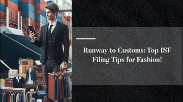 Runway to Customs: Top ISF Filing Tips for Fashion!