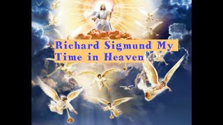 Richard Sigmund My Time in Heaven FULL TESTIMONY