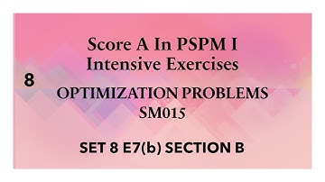 Optimization Problems SM015 SET8 E7(b) Section B-Score A in PSPM I