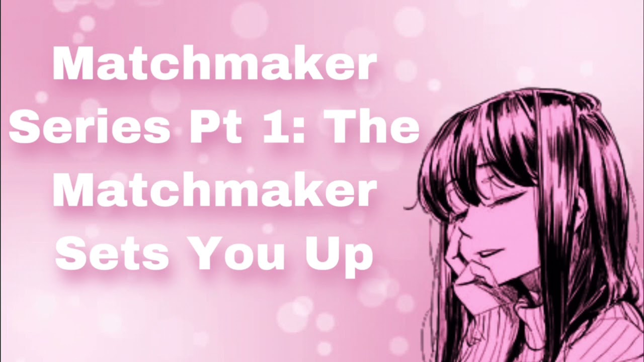 Matchmaker Series Pt 1: The Matchmaker Sets You Up! (Bubbly Girl x Shy Listener) (F4M)
