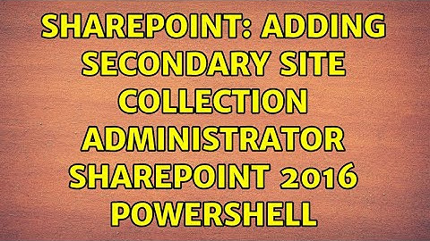 Sharepoint: Adding Secondary Site Collection Administrator SharePoint 2016 PowerShell