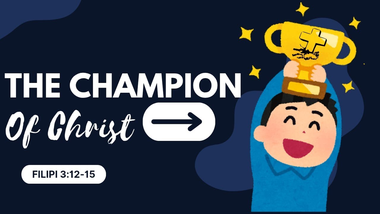 The Champion Of Christ (Filipi 3:12-15)